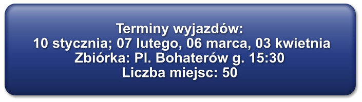 Terminy wyjazdw:   10 stycznia; 07 lutego, 06 marca, 03 kwietnia Zbirka: Pl. Bohaterw g. 15:30 Liczba miejsc: 50
